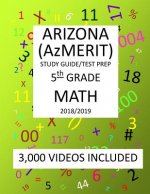 5th Grade ARIZONA AzMERIT, MATH, Test Prep: 2019: 5th Grade ARIZONA'S MEASUREMENT OF EDUCATION READINESS MATH Test Prep/Study Guide