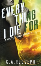 Everything I Die For: A Hybrid Post-Apocalyptic / Espionage Adventure (A Gun Play Novel: Volume 2)