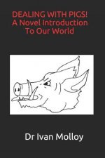 DEALING WITH PIGS! A Novel Introduction To Our World