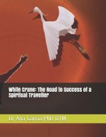 White Crane: The Road to Success of a Spiritual Traveller