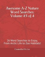 Awesome A-Z Nature Word Searches: Volume #3 of 4: 26 Word Searches to Enjoy, From Arctic Life to Zoo Habitats!