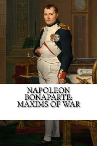 Napoleon Bonaparte: Maxims Of War