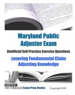 Maryland Public Adjuster Exam Unofficial Self Practice Exercise Questions: covering Fundamental Claim Adjusting Knowledge