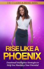 Rise Like A Phoenix: Universal Edition: Emotional Intelligence Strategies to Help You Maximize Your Potential