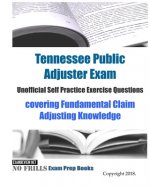 Tennessee Public Adjuster Exam Unofficial Self Practice Exercise Questions: covering Fundamental Claim Adjusting Knowledge