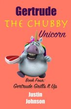 Gertrude the Chubby Unicorn Book Four: Gertrude Grills It Up