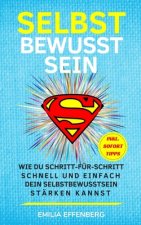 Selbstbewusstsein: Wie du Schritt-für-Schritt schnell und einfach dein Selbstbewusstsein stärken kannst (inkl. sofort umsetzbare Tipps)