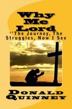 Why Me Lord: ''the Jouney, the Struggles, Now I See