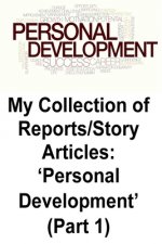 My Collection of Reports/Story Articles: 'Personal Development' (Part 1)