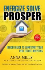 Energize Solve Prosper: Insider Guide to Jumpstart Your Real Estate Investing