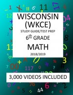 6th Grade WISCONSIN WKCE, 2019 MATH, Test Prep: : 6th Grade WISCONSIN KNOWLEDGE and CONCEPTS EXAMINATION TEST 2019 MATH Test Prep/Study Guide