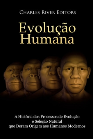 Evoluç?o humana: A História dos Processos de Evoluç?o e Seleç?o Natural que Deram Origem aos Humanos Modernos