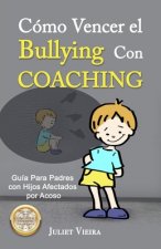 Cómo Vencer el Bullying Con Coaching: Guía Para Padres con Hijos Afectados por Acoso