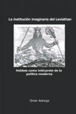 La institución imaginaria del Leviathan: Hobbes como intérprete de la política moderna