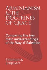 Arminianism &The Doctrines of Grace: Comparing the two main understandings of the Way of Salvation