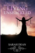 Living Unshackled: Unlock Wealth Now