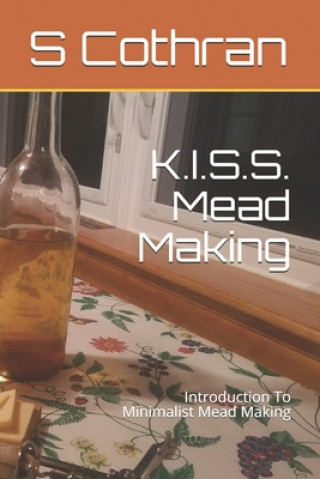 K.I.S.S. Mead Making: Introduction To Minimalist Mead Making
