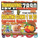 Thanksgiving: Counting Corns 1 to 20. Bilingual Spanish-English: Acción de Gracias: Contando Maíces 1 al 20. Bilingüe Espa?ol-Inglés
