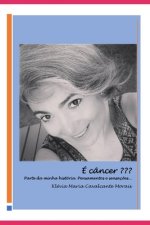 É Câncer?: Parte da minha história. Pensamentos e sensaç?es...