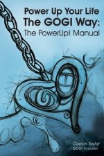 Power Up Your Life The GOGI Way: The PowerUp! Manual