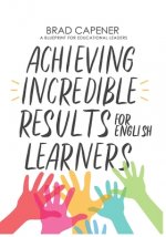Achieving Incredible Results for English Learners: A Blueprint for Educational Leaders