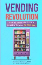 Vending Revolution!: How To Start & Grow A Vending Empire At Any Age! (vending business, vending machines, how to guide for vending busines