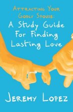 Attracting Your Godly Spouse: A Study Guide for Finding Lasting Love