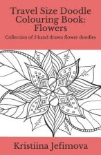 Travel Size Doodle Colouring Book: Flowers: Collection of 5 hand drawn flower doodles