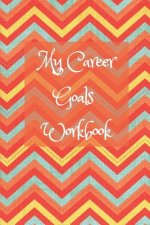 My Career Goals Workbook: Track Your Progress in Work, Training and Your Personal Life