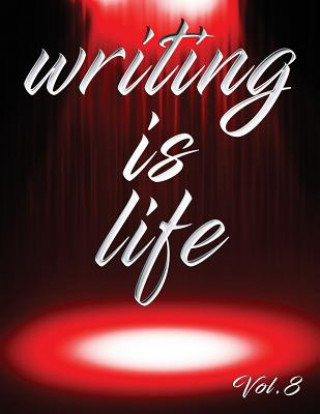 Writing Is Life: Vol. 8