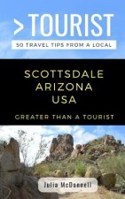 Greater Than a Tourist-Scottsdale Arizona USA: 50 Travel Tips from a Local