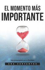El Momento Mas Importante: Vive el reencuentro con tu felicidad