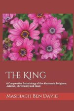 The King: A Comparative Eschatology of the Abrahamic Religions: Judaism, Christianity and Islam