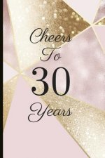 Cheers to 30 Years: A Beautiful 30th Birthday Gift and Keepsake to Write Down Special Moments