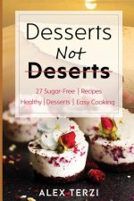 Desserts not Deserts: 27 Sugar-Free Recipes, Healthy Desserts & Easy Cooking