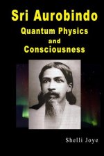 Sri Aurobindo: Quantum Physics and Consciousness