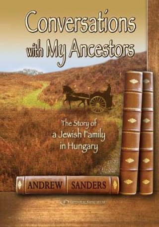 Conversations with My Ancestors: The Story of a Jewish Family in Hungary