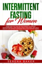 Intermittent Fasting for Women: Learn How You Can Use This Science to Support Your Hormones, Lose Weight, Enjoy Your Food, and Live a Healthy Life Wit