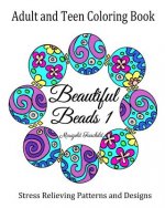 Adult and Teen Coloring Book: Beautiful Beads 1: Stress Relieving Patterns and Designs: Flowers, Butterflys, Swirls: Necklaces, Bracelets and Beads.