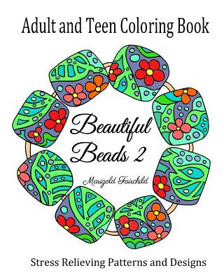 Adult and Teen Coloring Book: Beautiful Beads 2: Stress Relieving Patterns and Designs: Flowers, Butterflys, Swirls: Necklaces, Bracelets and Beads.