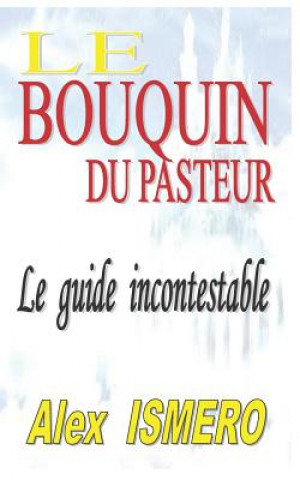 Le Bouquin Du Pasteur: Le guide incontestable
