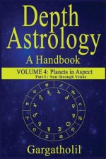 Depth Astrology: An Astrological Handbook, Volume 4, part 1 - Planets in Aspect, Sun through Venus