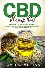 CBD Hemp Oil: Ease Pain and Discomfort, Minimize Anxiety and Depression, and Relieve Chronic Illness with Cannabis Oil. +bonus Recip