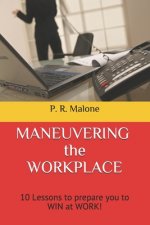 MANEUVERING the WORKPLACE: 10 Lessons to prepare you to WIN at WORK!