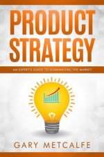 Product Strategy: An Expert's Guide to Dominating the Market