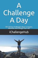 A Challenge A Day: 365 30-Day Challenges Ideas to Inspire, Motivate and Change Your Life