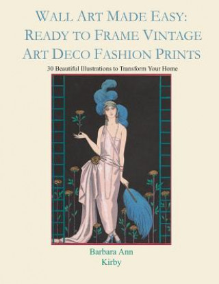 Wall Art Made Easy: Ready to Frame Vintage Art Deco Fashion Prints: 30 Beautiful Illustrations to Transform Your Home (Barbara Ann Kirby)(Miękka)