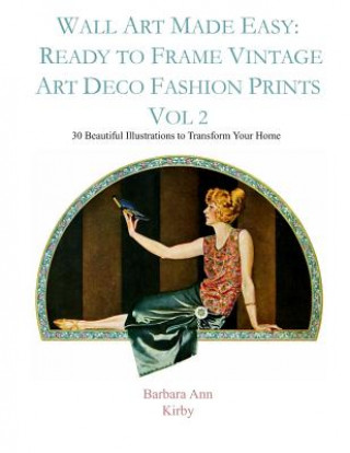 Wall Art Made Easy: Ready to Frame Vintage Art Deco Fashion Prints Vol 2: 30 Beautiful Illustrations to Transform Your Home (Barbara Ann Kirby)(Miękka