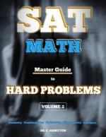 SAT Math: Master Guide To Hard Problems Volume 2: Subject Reviews... 800+ Problems... Detailed Solutions... Explained Like a Tut