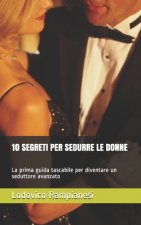 10 Segreti Per Sedurre Le Donne: La prima guida tascabile per diventare un seduttore avanzato